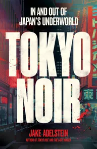 Cover of “Tokyo Noir: In and Out of Japan's Underworld” by Jake Adelstein
