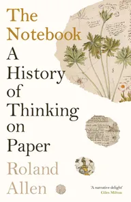 Cover of “The Notebook: A History of Thinking on Paper” by Roland Allen